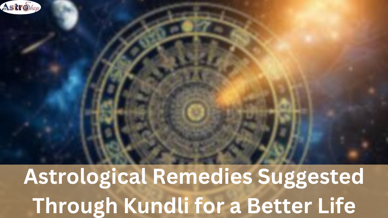 Astrological Remedies Suggested Through Kundli for a Better Life