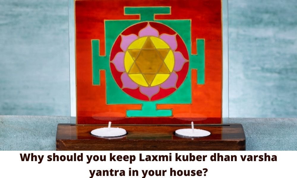 Why should you keep Laxmi kuber dhan varsha yantra in your house?