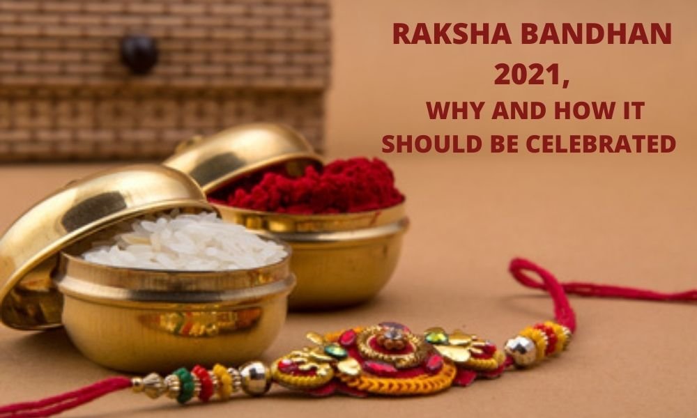 RAKSHA BANDHAN 2021, HOW AND WHY IT SHOULD BE CELEBRATED.