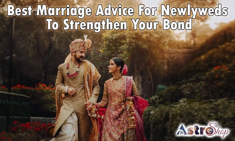 Best Marriage Advice for Newlyweds to Strengthen Your Bond