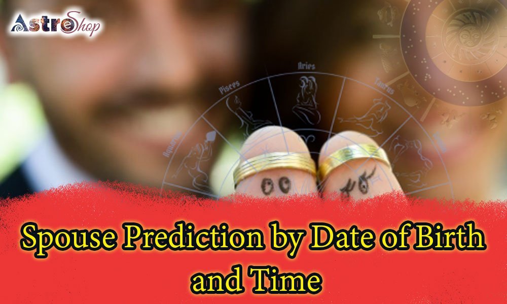Spouse Prediction Astrology: Prediction by Date of Birth and Time